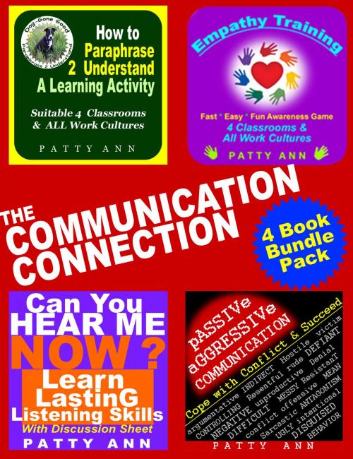 Cover of the book The Communication Connection 4 Book Bundle Includes: Passive Aggressive Resolutions * Listening Skills * Empathy Training * Paraphrase Effectively by Patty Ann, Patty Ann's Pet Project