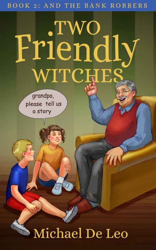 Cover of the book Two Friendly Witches: 2. And The Bank Robbers by Michael De Leo, Michael De Leo
