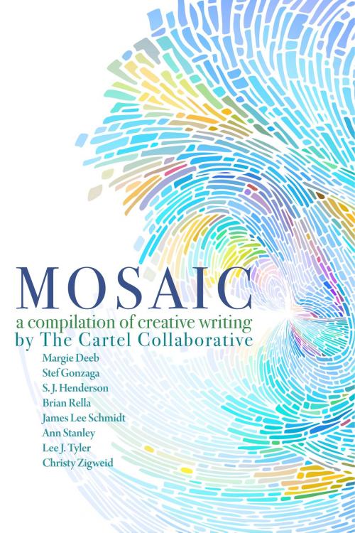 Cover of the book Mosaic, A Compilation Of Creative Writing By The Cartel Collaborative by Ann Stanley, Margie Deeb, S. J. Henderson, Brian Rella, James Lee Schmidt, Lee J Tyler, Christy Zigweid, Ann Stanley