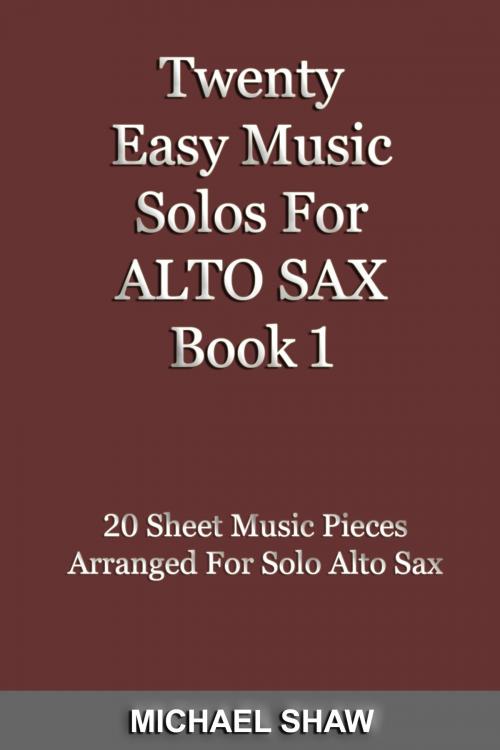 Cover of the book Twenty Easy Music Solos For Alto Sax Book 1 by Michael Shaw, Michael Shaw