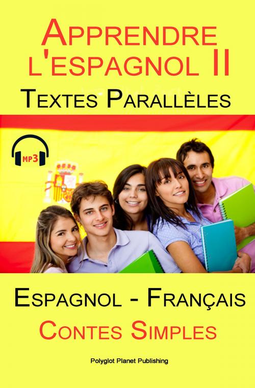Cover of the book Apprendre l'espagnol II - Textes Parallèles - Contes Simples (Espagnol - Français) by Polyglot Planet Publishing, Polyglot Planet Publishing