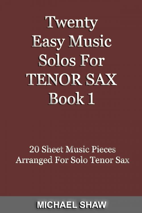 Cover of the book Twenty Easy Music Solos For Tenor Sax Book 1 by Michael Shaw, Michael Shaw