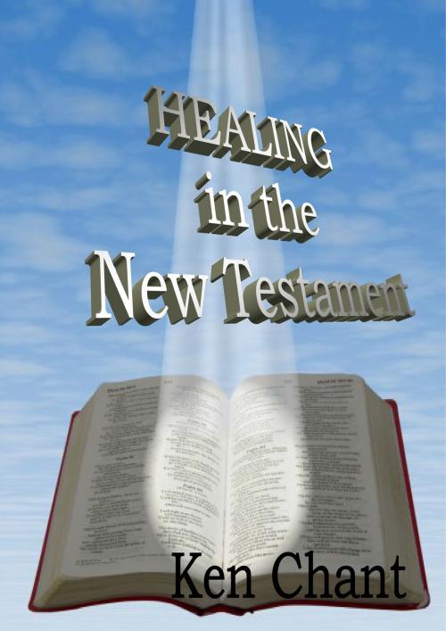 Cover of the book Healing In The New Testament by Ken Chant, Vision Colleges
