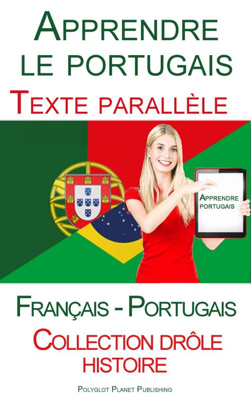 Cover of the book Apprendre le portugais - Texte parallèle (Français - Portugais) Collection drôle histoire by Polyglot Planet Publishing, Polyglot Planet Publishing