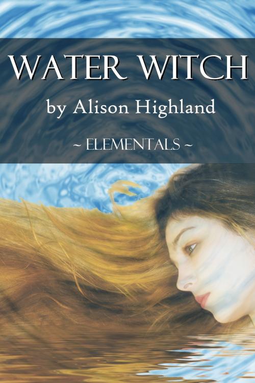 Cover of the book Water Witch by Alison Highland, Alison Highland