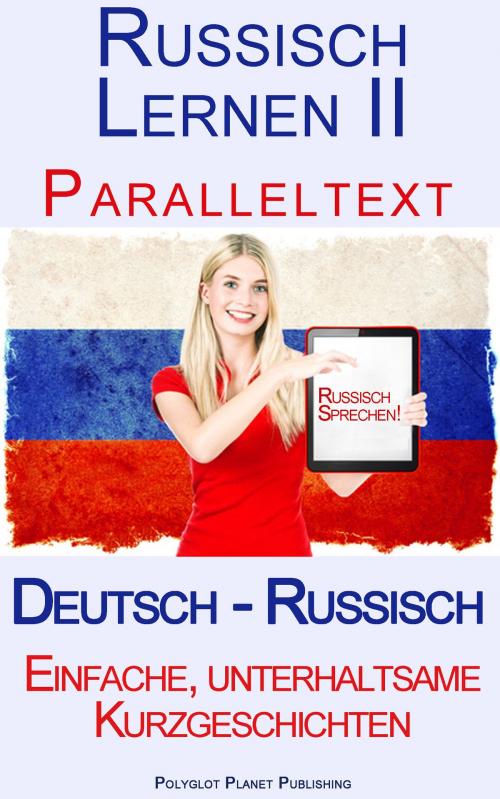 Cover of the book Russisch Lernen II - Paralleltext Einfache, unterhaltsame Kurzgeschichten (Deutsch - Russisch) by Polyglot Planet Publishing, Polyglot Planet Publishing
