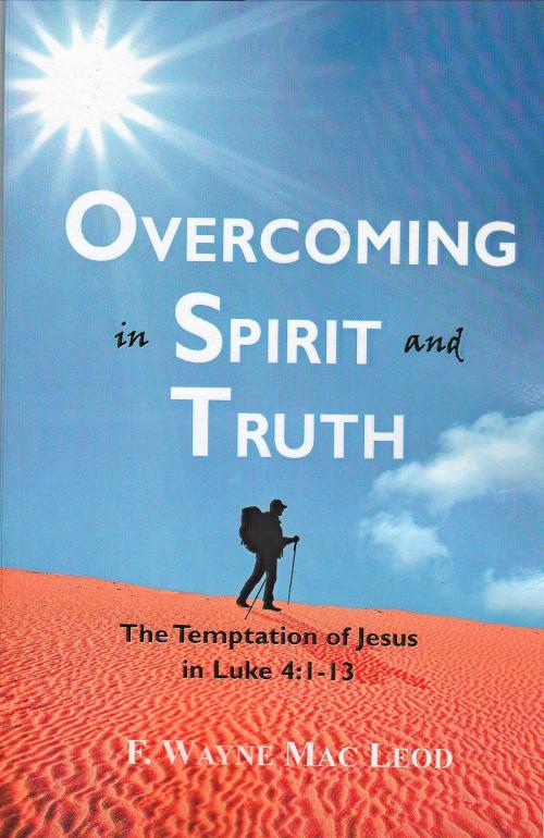 Cover of the book Overcoming in Spirit and Truth by F. Wayne Mac Leod, F. Wayne Mac Leod