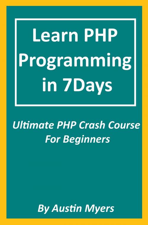 Cover of the book Learn PHP Programming in 7Days: Ultimate PHP Crash Course For Beginners by Austin Myers, Mandy Parker