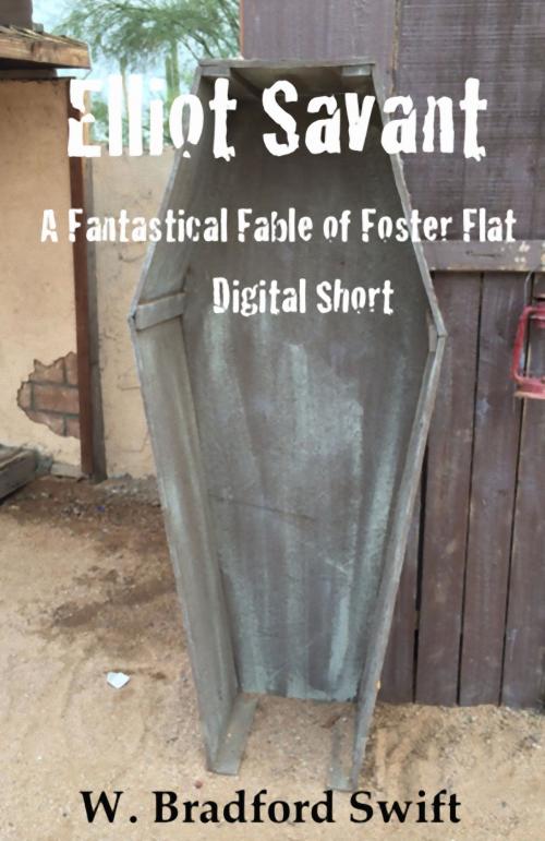 Cover of the book Elliot Savant: A Free Fantastical Fable of Foster Flat Digital Short by W. Bradford Swift, W. Bradford Swift