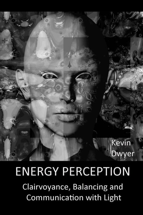 Cover of the book Energy Perception: Clairvoyance, Balancing and Communication with Light by Kevin Dwyer, Kevin Dwyer