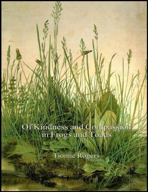 Cover of the book Of Kindness and Compassion in Frogs and Toads by Tionne Rogers, Lulu.com