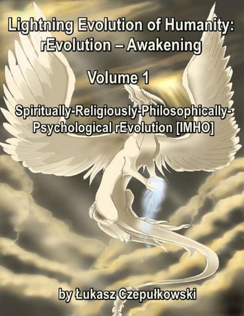 Cover of the book Lightning Evolution of Humanity: (R)evolution - Awakening Volume 1: Spiritually-Religiously-Philosophically-Psychological rEvolution [IMHO] by Lukasz Czepulkowski, Lulu.com
