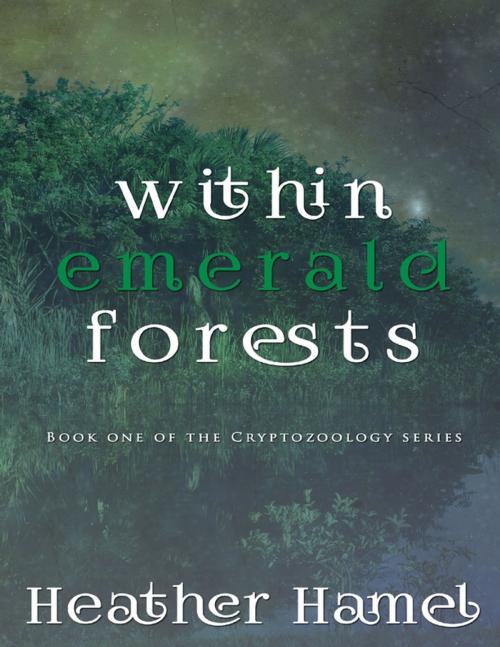 Cover of the book Within Emerald Forests - Book 1 of the Cryptozoology Series by Heather Hamel, Lulu.com