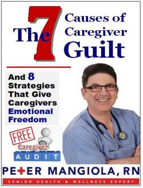 Cover of the book The 7 Causes of Caregiver Guilt by Peter Mangiola, Worldwide Publishing Group