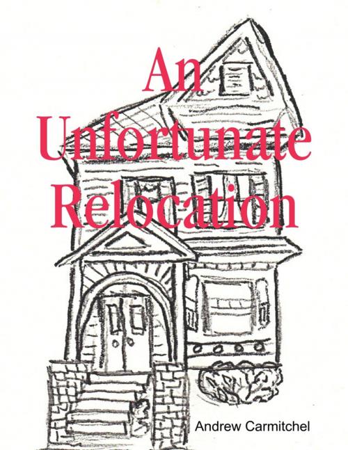 Cover of the book An Unfortunate Relocation by Andrew Carmitchel, Lulu.com