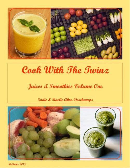 Cover of the book Cook With the Twinz Juices & Smoothies I by Sadie Akre-Deschamps, Raelie Akre-Deschamps, Lulu.com