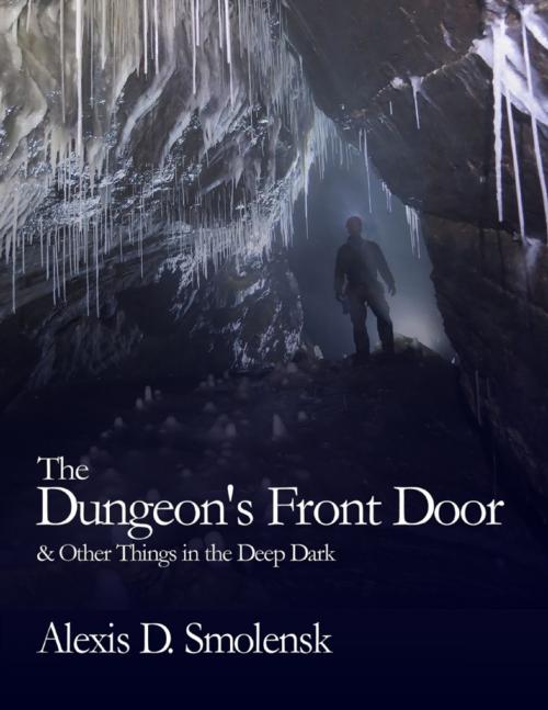Cover of the book The Dungeon's Front Door & Other Things in the Deep Dark by Alexis D. Smolensk, Lulu.com