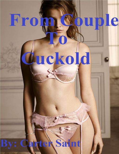 Cover of the book From Couple to Cuckold by Carter Saint, Lulu.com