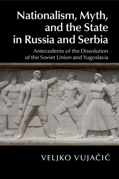 Cover of the book Nationalism, Myth, and the State in Russia and Serbia by Veljko Vujačić, Cambridge University Press