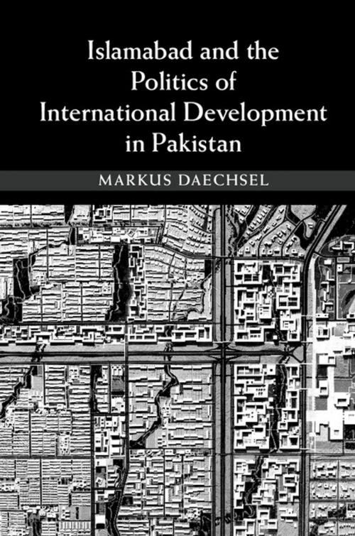 Cover of the book Islamabad and the Politics of International Development in Pakistan by Markus Daechsel, Cambridge University Press