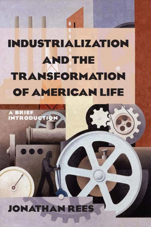 Cover of the book Industrialization and the Transformation of American Life: A Brief Introduction by Jonathan Rees, Taylor and Francis