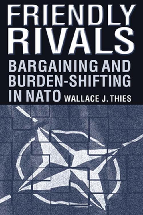 Cover of the book Friendly Rivals: Bargaining and Burden-shifting in NATO by Wallace J. Thies, Taylor and Francis