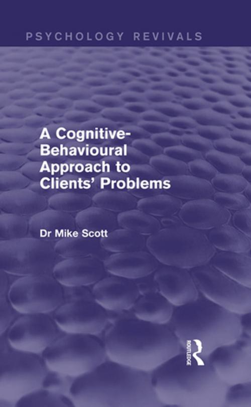 Cover of the book A Cognitive-Behavioural Approach to Clients' Problems (Psychology Revivals) by Michael J. Scott, Taylor and Francis