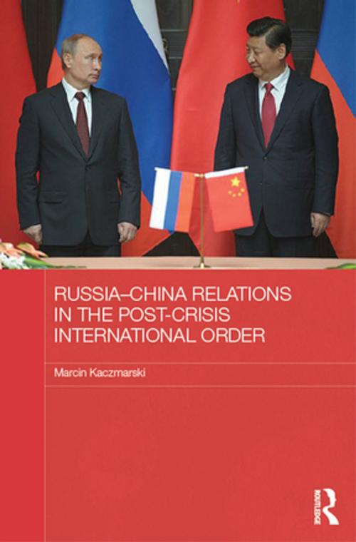 Cover of the book Russia-China Relations in the Post-Crisis International Order by Marcin Kaczmarski, Taylor and Francis