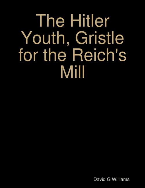 Cover of the book The Hitler Youth, Gristle for the Reich's Mill by David G Williams, Lulu.com