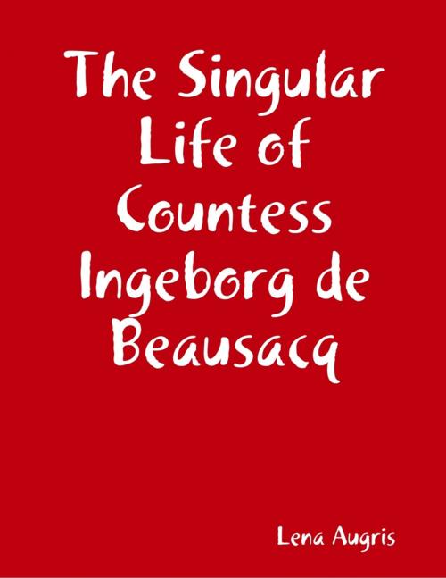 Cover of the book The Singular Life of Countess Ingeborg de Beausacq by Lena Augris, Lulu.com