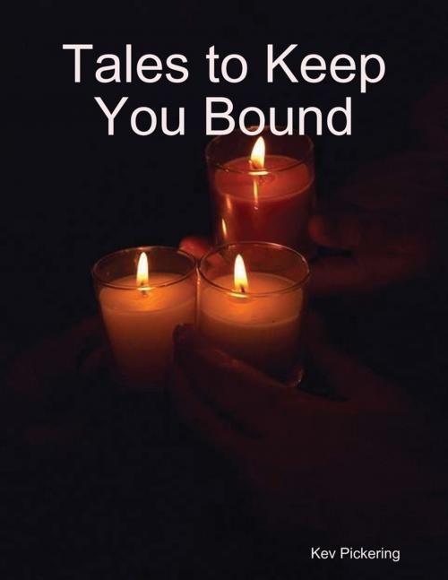 Cover of the book Tales to Keep You Bound by Kev Pickering, Lulu.com