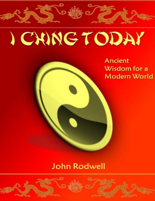Cover of the book I Ching Today: Ancient Wisdom for a Modern World by John Rodwell, Lulu.com