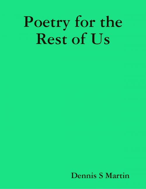 Cover of the book Poetry for the Rest of Us by Dennis S Martin, Lulu.com