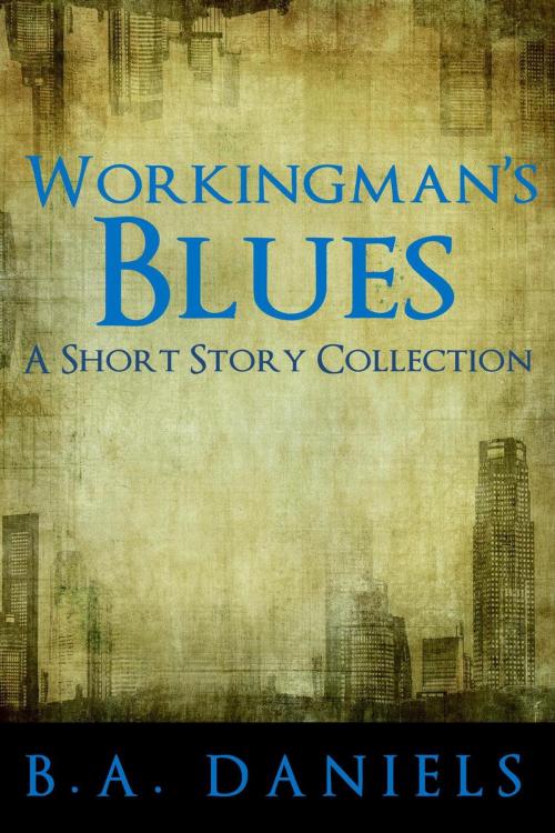 Cover of the book Workingman's Blues by B.A. Daniels, B.A. Daniels