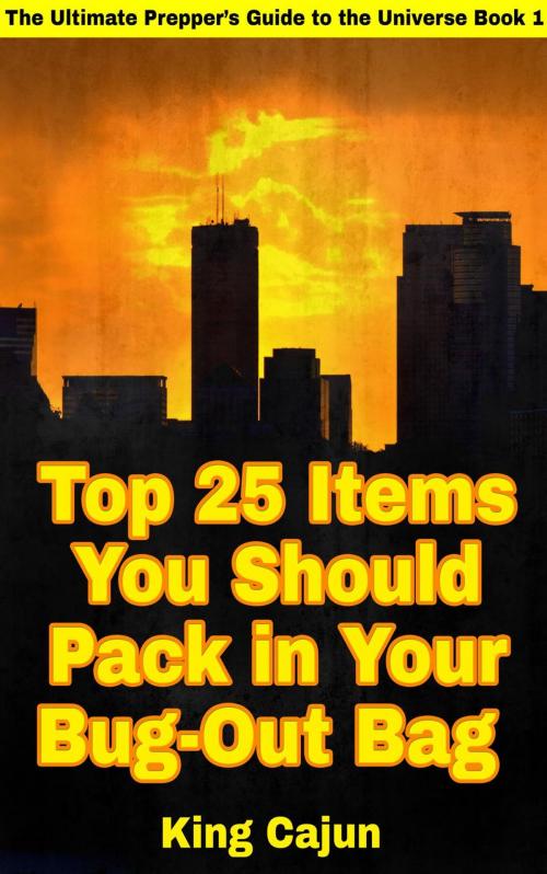 Cover of the book Top 25 Items You Should Pack in Your Bug-Out Bag by King Cajun, King Cajun Publishing