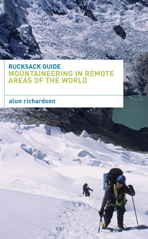 Cover of the book Rucksack Guide - Mountaineering in Remote Areas of the World by Alun Richardson, Bloomsbury Publishing
