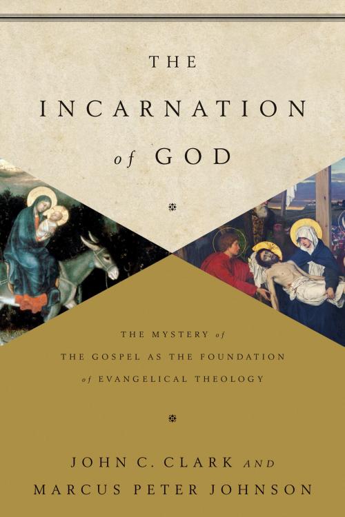 Cover of the book The Incarnation of God by Marcus Peter Johnson, John Clark, Crossway