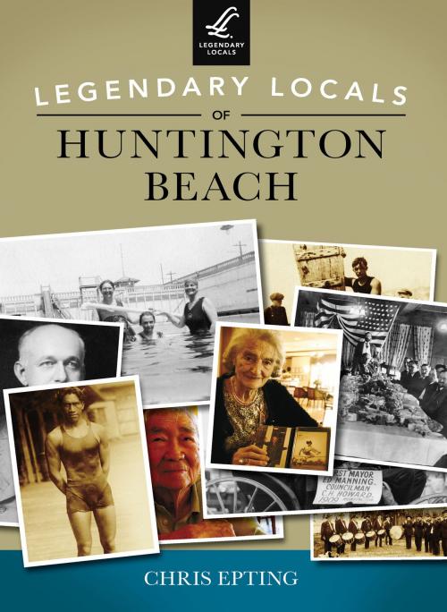 Cover of the book Legendary Locals of Huntington Beach by Chris Epting, Arcadia Publishing Inc.
