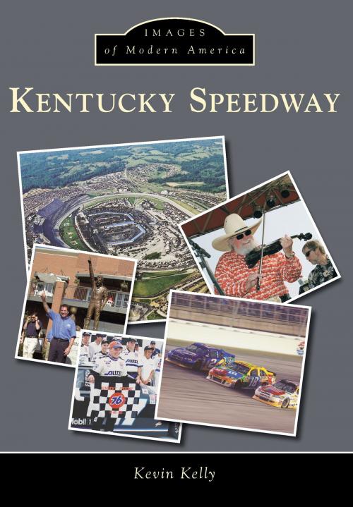 Cover of the book Kentucky Speedway by Kevin Kelly, Arcadia Publishing Inc.