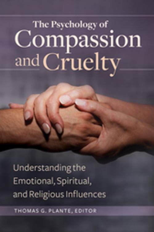 Cover of the book The Psychology of Compassion and Cruelty: Understanding the Emotional, Spiritual, and Religious Influences by Thomas G. Plante Ph.D., ABC-CLIO