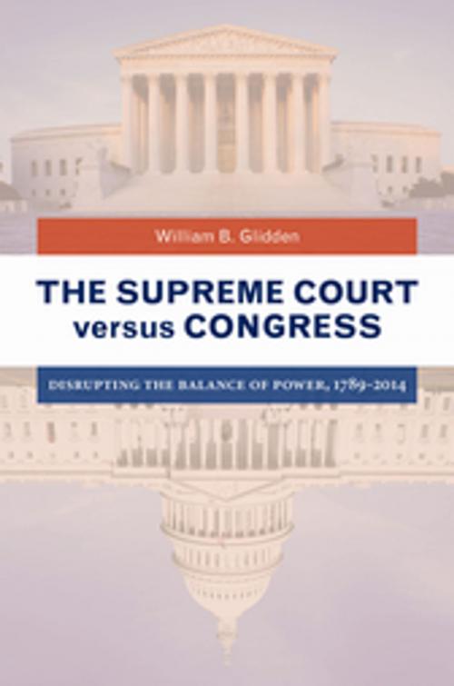 Cover of the book The Supreme Court versus Congress: Disrupting the Balance of Power, 1789–2014 by William  B. Glidden, ABC-CLIO