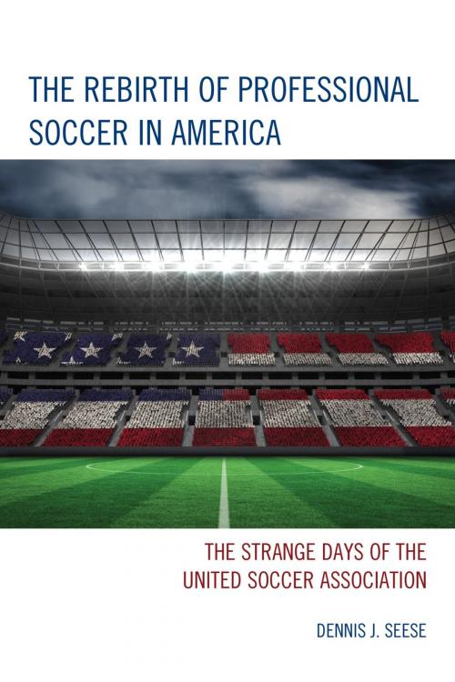 Cover of the book The Rebirth of Professional Soccer in America by Dennis J. Seese, Rowman & Littlefield Publishers