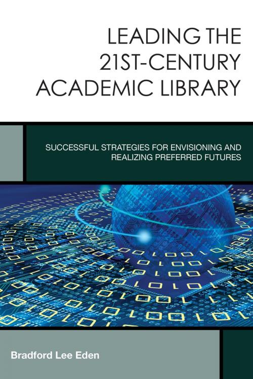 Cover of the book Leading the 21st-Century Academic Library by Bradford Lee Eden, Rowman & Littlefield Publishers