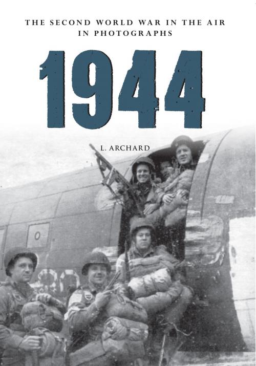Cover of the book 1944 The Second World War in the Air in Photographs by L. Archard, Amberley Publishing