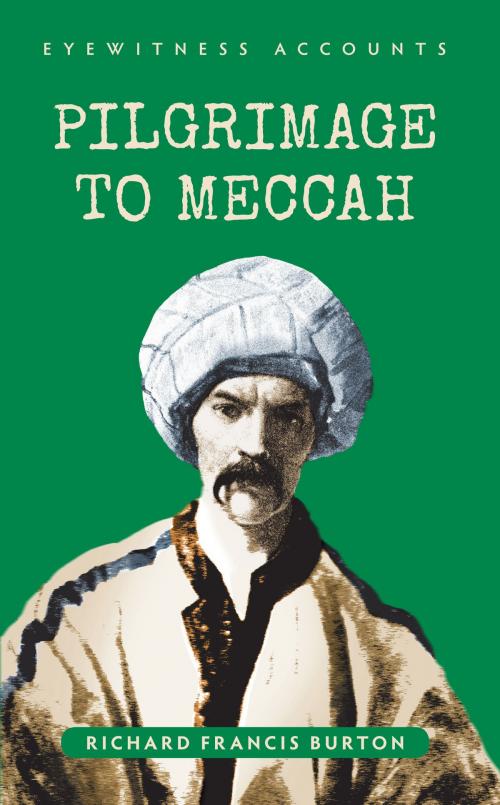 Cover of the book Eyewitness Accounts Pilgrimage to Meccah by Richard Francis Burton, Amberley Publishing