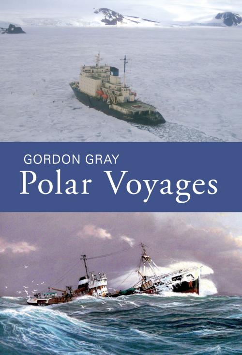 Cover of the book Polar Voyages by Gordon Gray, Amberley Publishing