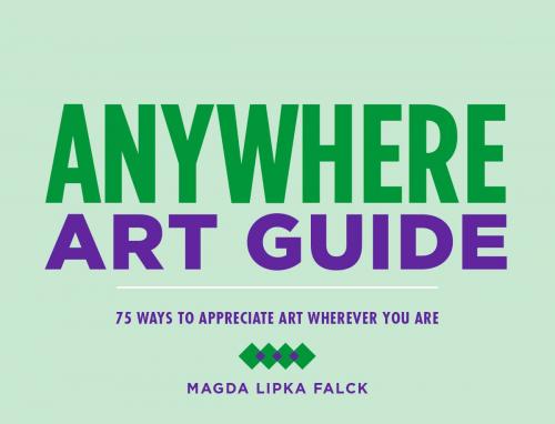 Cover of the book Anywhere Art Guide by Magda Lipka Falck, Chronicle Books LLC