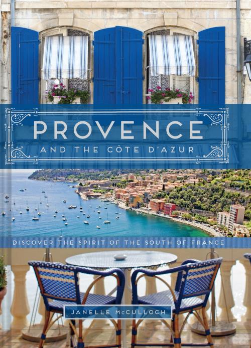 Cover of the book Provence and the Cote d'Azur by Janelle McCulloch, Chronicle Books LLC