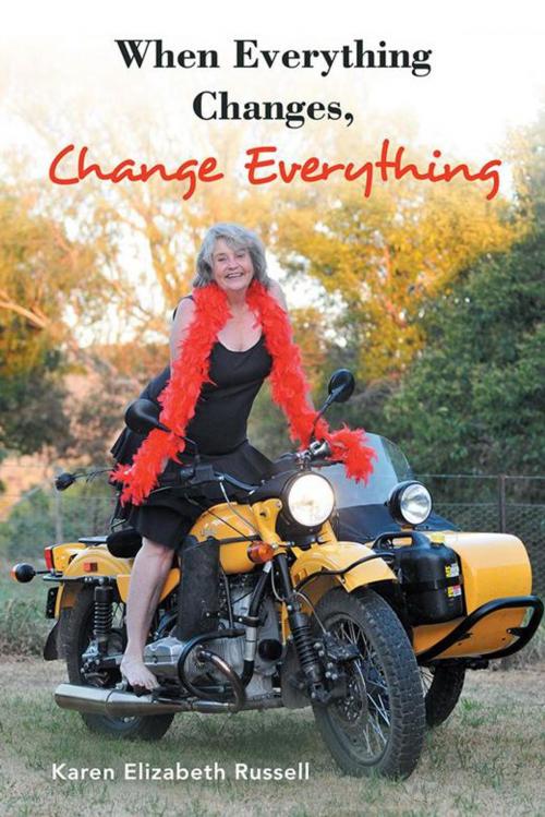 Cover of the book When Everything Changes, Change Everything by Karen Elizabeth Russell, Balboa Press AU