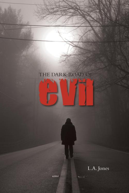 Cover of the book The Dark Road Of Evil by L.A. Jones, FriesenPress